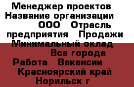 Менеджер проектов › Название организации ­ Avada, ООО › Отрасль предприятия ­ Продажи › Минимальный оклад ­ 80 000 - Все города Работа » Вакансии   . Красноярский край,Норильск г.